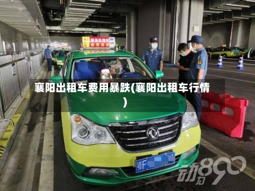襄阳出租车费用暴跌(襄阳出租车行情)