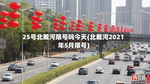 25号北戴河限号吗今天(北戴河2021年5月限号)-第2张图片