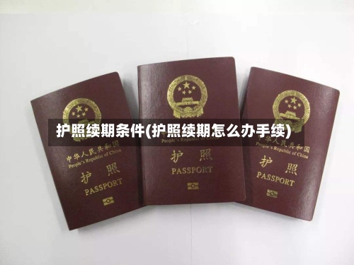 护照续期条件(护照续期怎么办手续)
