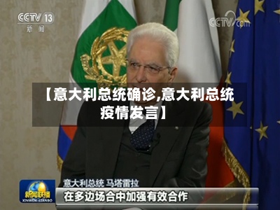 【意大利总统确诊,意大利总统疫情发言】