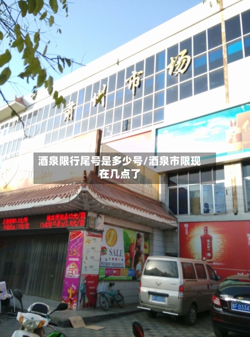 酒泉限行尾号是多少号/酒泉市限现在几点了-第2张图片