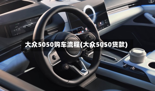 大众5050购车流程(大众5050贷款)