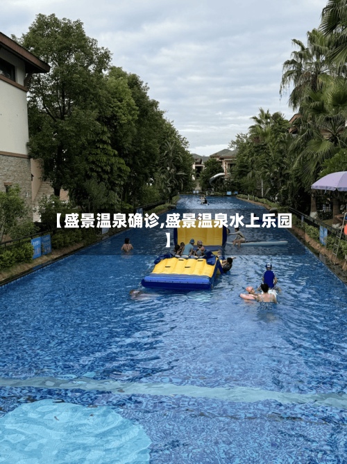 【盛景温泉确诊,盛景温泉水上乐园】