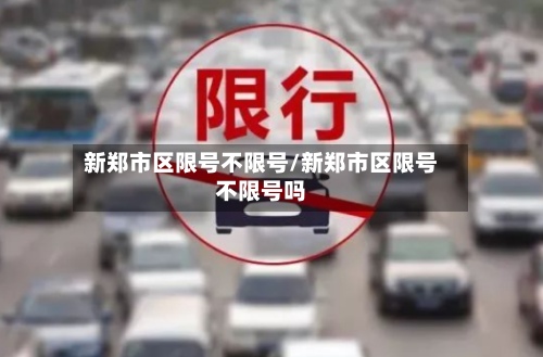 新郑市区限号不限号/新郑市区限号不限号吗