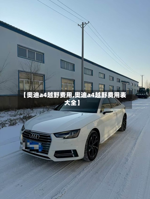 【奥迪a4越野费用,奥迪a4越野费用表大全】
