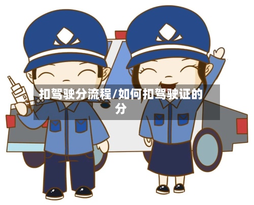 扣驾驶分流程/如何扣驾驶证的分