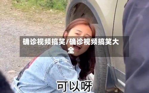 确诊视频搞笑/确诊视频搞笑大全