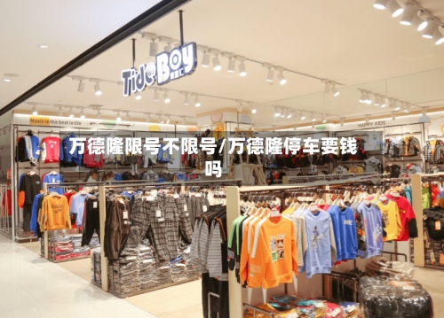 万德隆限号不限号/万德隆停车要钱吗