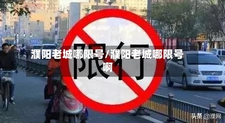 濮阳老城哪限号/濮阳老城哪限号啊