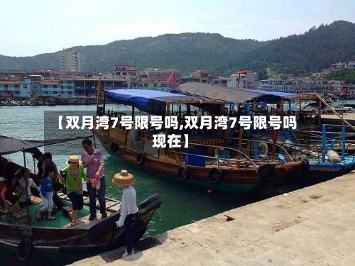 【双月湾7号限号吗,双月湾7号限号吗现在】