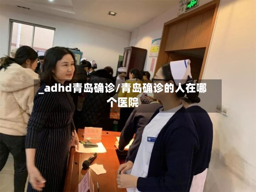 _adhd青岛确诊/青岛确诊的人在哪个医院