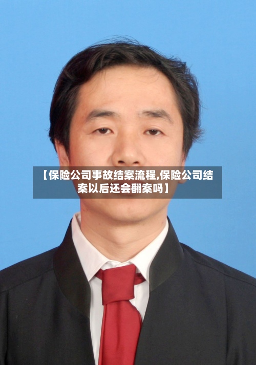 【保险公司事故结案流程,保险公司结案以后还会翻案吗】-第3张图片