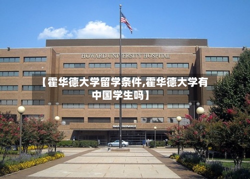 【霍华德大学留学条件,霍华德大学有中国学生吗】
