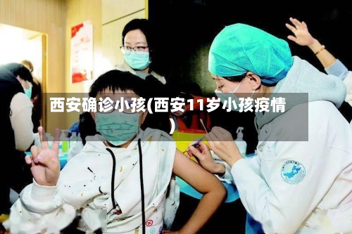 西安确诊小孩(西安11岁小孩疫情)-第3张图片