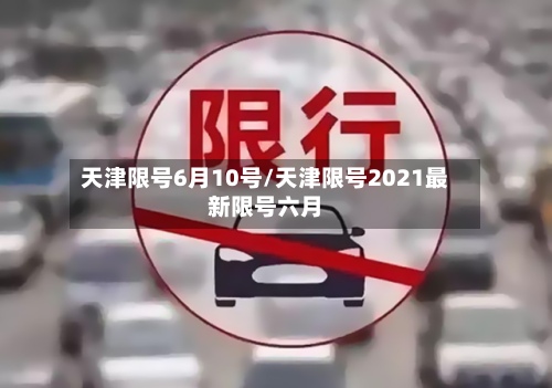 天津限号6月10号/天津限号2021最新限号六月-第2张图片