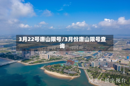 3月22号唐山限号/3月份唐山限号查询