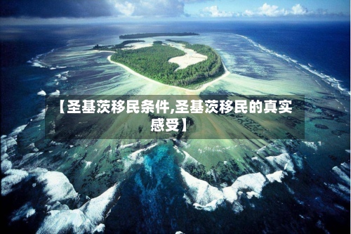 【圣基茨移民条件,圣基茨移民的真实感受】-第2张图片