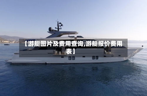 【游艇图片及费用查询,游艇报价费用表】