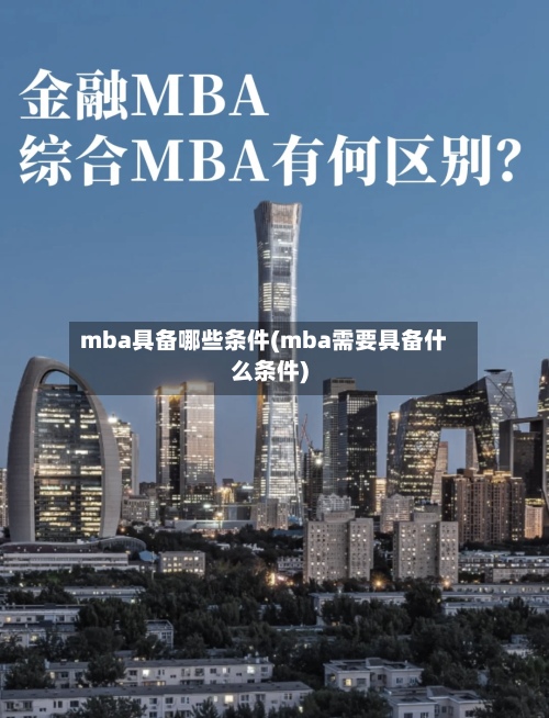 mba具备哪些条件(mba需要具备什么条件)-第2张图片