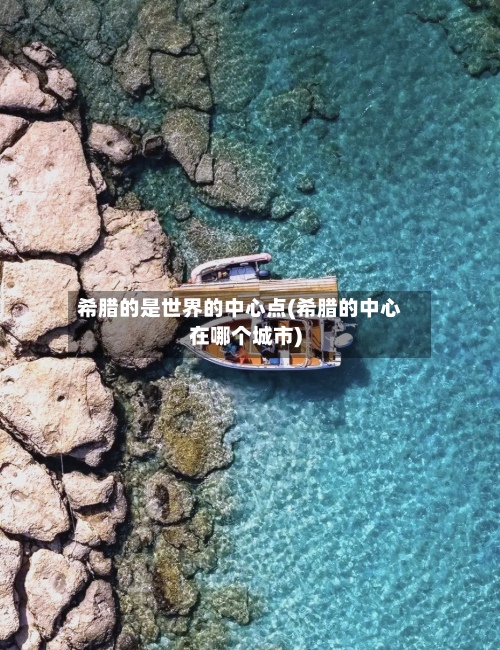 希腊的是世界的中心点(希腊的中心在哪个城市)
