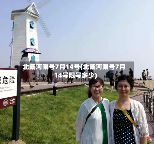 北戴河限号7月14号(北戴河限号7月14号限号多少)