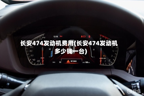 长安474发动机费用(长安474发动机多少钱一台)