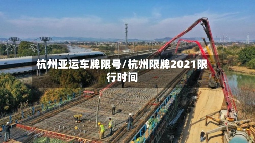 杭州亚运车牌限号/杭州限牌2021限行时间