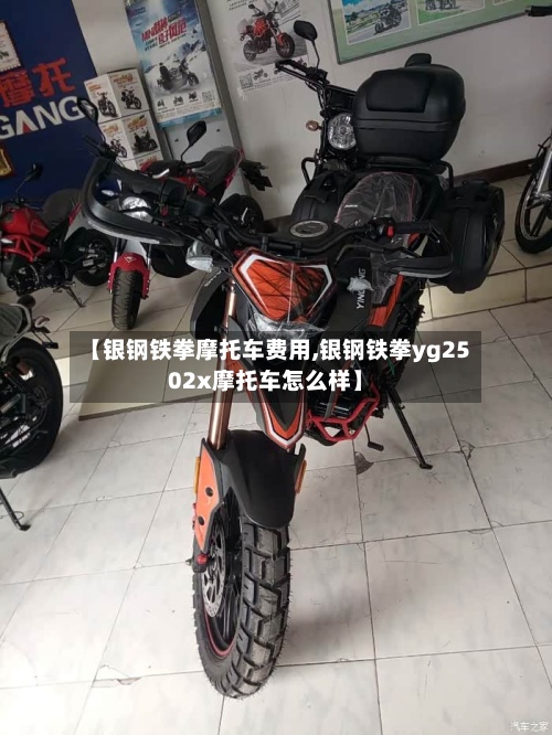 【银钢铁拳摩托车费用,银钢铁拳yg2502x摩托车怎么样】