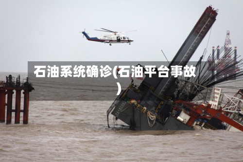 石油系统确诊(石油平台事故)
