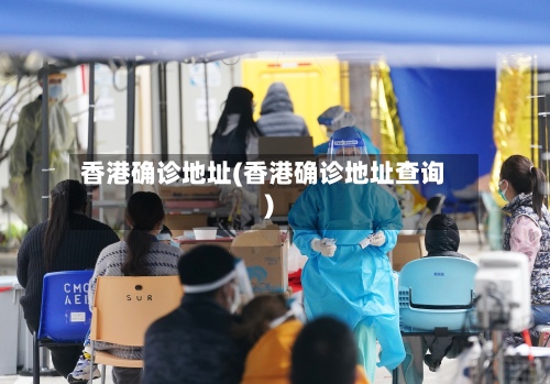 香港确诊地址(香港确诊地址查询)-第2张图片