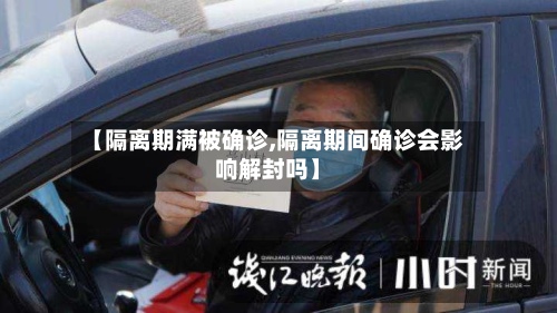【隔离期满被确诊,隔离期间确诊会影响解封吗】