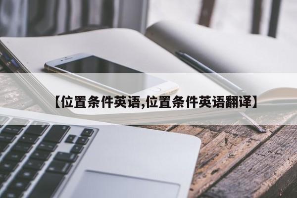 【位置条件英语,位置条件英语翻译】