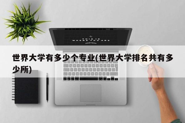 世界大学有多少个专业(世界大学排名共有多少所)
