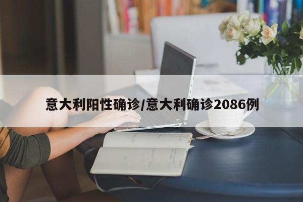 意大利阳性确诊/意大利确诊2086例