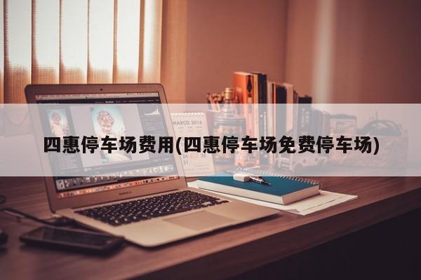 四惠停车场费用(四惠停车场免费停车场)