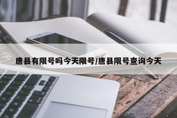 唐县有限号吗今天限号/唐县限号查询今天