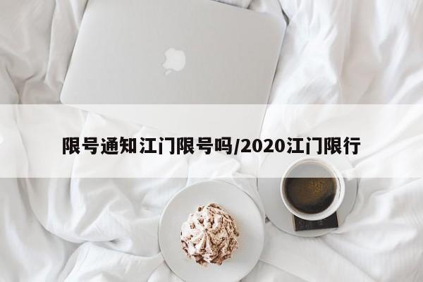 限号通知江门限号吗/2020江门限行
