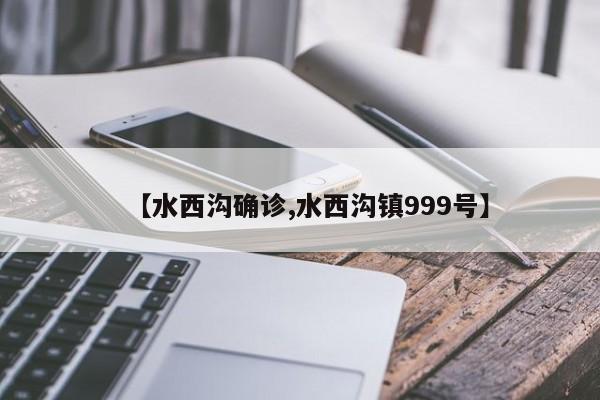 【水西沟确诊,水西沟镇999号】