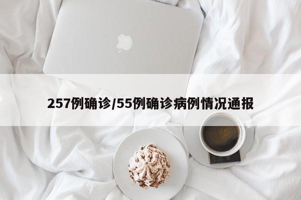 257例确诊/55例确诊病例情况通报