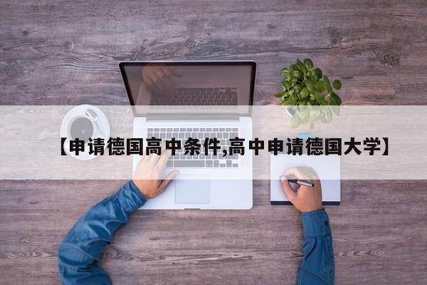 【申请德国高中条件,高中申请德国大学】
