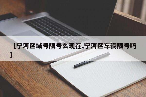 【宁河区域号限号么现在,宁河区车辆限号吗】