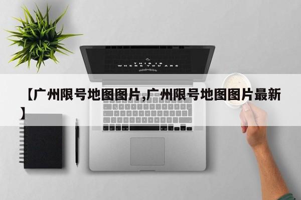 【广州限号地图图片,广州限号地图图片最新】