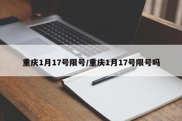 重庆1月17号限号/重庆1月17号限号吗