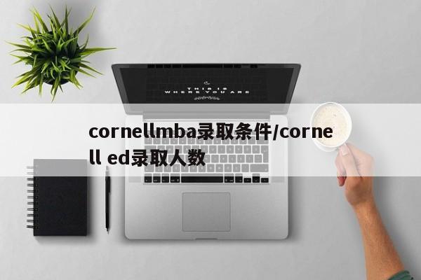 cornellmba录取条件/cornell ed录取人数