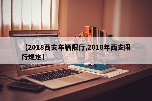 【2018西安车辆限行,2018年西安限行规定】